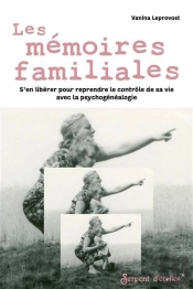 Les Mémoires Familiales : S'En Libérer Pour Reprendre Le Contrôle De Sa Vie Avec La Psychogénéalogie