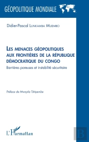 Les Menaces Géopolitiques Aux Frontières De La République Démocratique Du Congo : Barrières Poreuses Et Instabilité Sécuritaire
