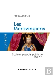 Les Mérovingiens ; Société, Pouvoir, Politique 451-751