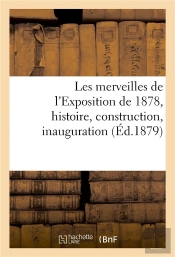 Les Merveilles De L'Exposition De 1878, Histoire, Construction, Inauguration - Description Detaillee
