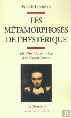 Bertrand.pt - Les Métamorphoses De L'Hystérique ; Du Début Du Xix Siècle À La Grande Guerre