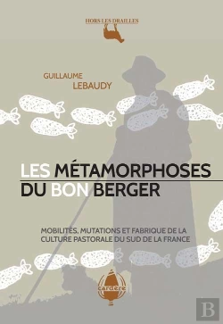 Bertrand.pt - Les Metamorphoses Du Bon Berger - Mobilite, Mutations Et Fabrique De La Culture Pastorale Du Sud De