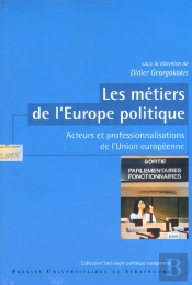 Les Metiers De L'Europe Politique ; Acteurs Et Professionnalisations De L'Union Europeenne
