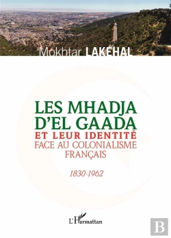 Bertrand.pt - Les Mhadja D'El Gaada Et Leur Identité Face Au Colonialisme Francais, 1830-1962