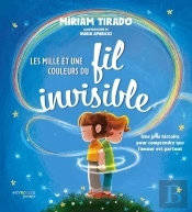 Les Mille Et Une Couleurs Du Fil Invisible : Une Jolie Histoire Pour Comprendre Que L'Amour Est Partout