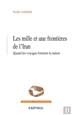 Bertrand.pt - Les Mille Et Une Frontières De L'Iran - Quand Les Voyages Forment La Nation