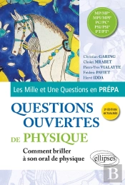 Les Mille Et Une Questions En Prépa : Questions Ouvertes De Physique : Mp/Mp* - Mpi/Mpi* - Pc/Pc* - Psi/Psi* - Pt/Pt* ; Comment Briller À Son Oral De Physique (2e Édition)