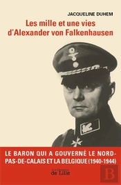 Les Mille Et Une Vies D'Alexander Von Falkenhausen : Le Baron Qui A Gouverné Le Nord De La France Et La Belgique