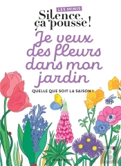 Les Minis Silence Ça Pousse ! Je Veux Des Fleurs Dans Mon Jardin, Quelle Que Soit La Saison !