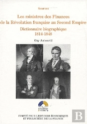 Les Ministres Des Finances De La Révolution Française Au Second Empire ; Dictionnaire Biographique 1814-1848