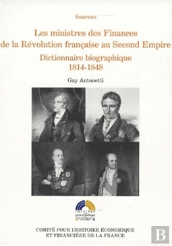 Bertrand.pt - Les Ministres Des Finances De La Révolution Française Au Second Empire ; Dictionnaire Biographique 1814-1848
