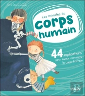 Les Miracles Du Corps Humain : 44 Explications Pour Mieux Connaître Le Corps Humain