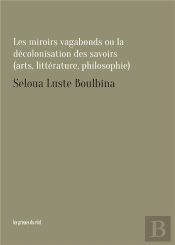 Les Miroirs Vagabonds Ou La Décolonisation Des Savoirs (Art, Littérature, Philosophie)