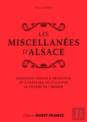 Les Miscellanées D'Alsace ; Morceaux Choisis À Découvrir Et À Partager Où S'Illustre Le Charme De L'Alsace