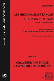 Les Missionnaires Français Au Tonkin Et Au Siam Tome 3 ; Organiser Une Église, Convertir Les Infidèles
