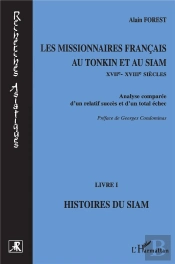 Les Missionnaires Français Au Tonkin Et Au Siam Xviie-Xviiie Siècles Tome 1 ; Histoires Du Siam ; Analyse Comparée D'Un Relatif Succès Et D'Un Total Échec