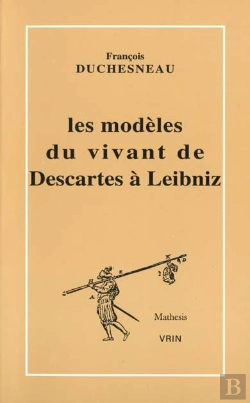 Bertrand.pt - Les Modèles Du Vivant De Descartes À Leibniz