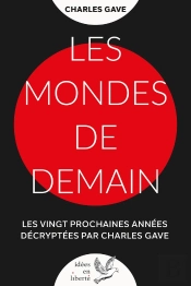 Les Mondes De Demain : Les Vingt Prochaines Années Décryptées Par Charles Gave
