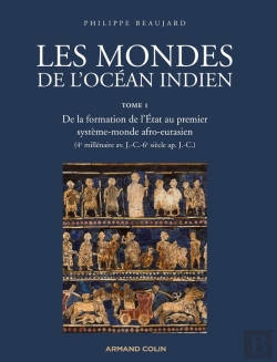 Bertrand.pt - Les Mondes De L'Océan Indien Tome 1 ; De La Formation De L'Etat Au Premier Système-Monde Afro-Eurasien