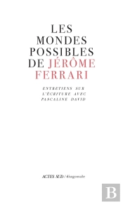 Les Mondes Possibles De Jérôme Ferrari ; Entretiens Sur L'Écriture Avec Pascaline David
