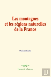 Les Montagnes Et Les Régions Naturelles De La France : Études Historiques