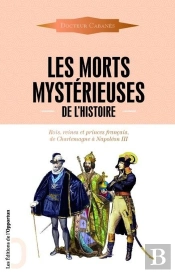Les Morts Mystérieuses De L'Histoire ; Rois, Reines Et Princes Français, De Charlemagne À Napoléon Iii