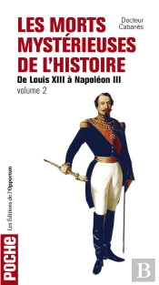 Les Morts Mystérieuses De L'Histoire Tome 2 ; De Louis Xiii À Napoléon Iii