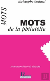 Les Mots De La Philatélie ; Dictionnaire Illustré De Philatélie