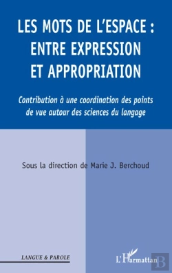 Bertrand.pt - Les Mots De L'Espace ; Entre Expression Et Appropriation ; Contribution À Une Coordinatioon Des Points De Vue Autour Des Sciences Du Langage