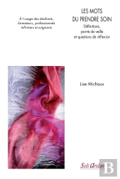 Les Mots Du Prendre Soin ; Définitions, Points De Veille Et Questions De Réflexions ; À L'Usage Des Étudiants, Formateurs, Professionnels Infirmiers Et Soignants