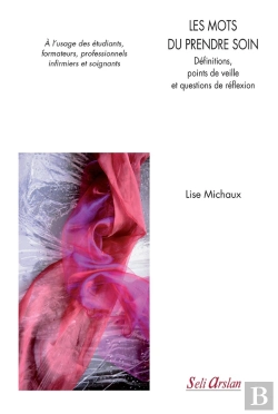 Bertrand.pt - Les Mots Du Prendre Soin ; Définitions, Points De Veille Et Questions De Réflexions ; À L'Usage Des Étudiants, Formateurs, Professionnels Infirmiers Et Soignants
