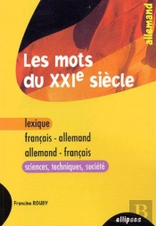 Les Mots Du Xxie Siècle - Lexique Français-Allemand / Allemand-Français (Sciences - Techniques - Société)