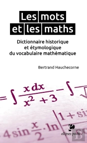 Les Mots Et Les Maths. Dictionnaire Historique Et Étymologique Du Vocabulaire Mathématique