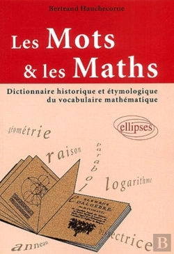Bertrand.pt - Les Mots Et Les Maths ; Dictionnaire Historique Et Etymologique Du Vocabulaire Mathematiques