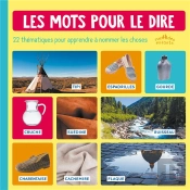 Les Mots Pour Le Dire ; 22 Thématiques Pour Apprendre À Nommer Les Choses