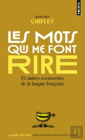 Les Mots Qui Me Font Rire Et Autres Cocasseries De La Langue Française