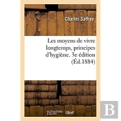 Les Moyens De Vivre Longtemps, Principes D'Hygiene. 3e Edition
