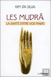 Les Mudrâ ; La Santé Entre Vos Mains
