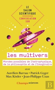 Les Multivers ; Mondes Possibles De L'Astrophysique, De La Philosophie Et De L'Imaginaire