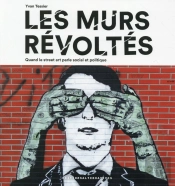 Les Murs Révoltés ; Quand Le Street Art Parle Social Et Politique