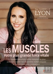Les Muscles Votre Plus Grande Force Vitale : Un Organe Méconnu, Votre Rempart Le Plus Puissant Contre Les Désordres Métaboliques Et Le Vieillissement Prématuré