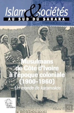 Bertrand.pt - Les Musulmans De Côte D'Ivoire À L'Époque Coloniale (1900-1960) : Un Monde De Karamokos