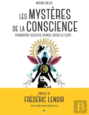 Les Mystères De La Conscience ; Prémonition, Télépathie, Voyance, Sorties De Corps...