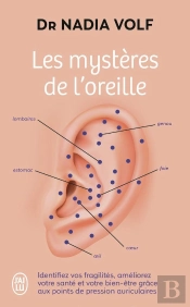 Les Mystères De L'Oreille : Identifiez Vos Fragilités, Améliorez Votre Santé Et Votre Bien-Être Grâce Aux Points De Pression Auriculaires