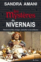 Les Mystères Du Nivernais ; Histoires Insolites, Étranges, Criminelles Et Extraordinaires
