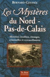 Les Mystères Du Nord-Pas-De-Calais ; Histoires Insolites, Étranges, Criminelles Et Extraordinaires
