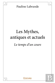 Les Mythes, Antiques Et Actuels : Le Temps D'Un Cours