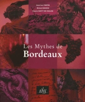 Les Mythes De Bordeaux ; Ausone, Cheval Blanc, Haut-Brion, Margaux...