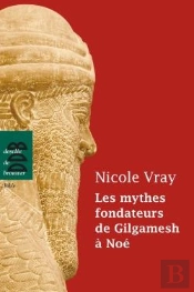 Les Mythes Fondateurs De Gilgamesh À Noé