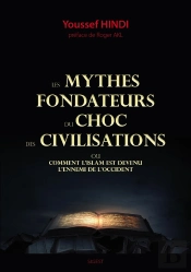 Les Mythes Fondateurs Du Choc Des Civilisations ; Comment L'Islam Est Devenu L'Ennemi De L'Occident